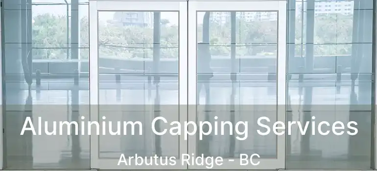  Aluminium Capping Services Arbutus Ridge - BC