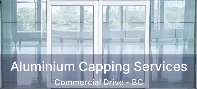 Aluminium Capping Services Commercial Drive - BC