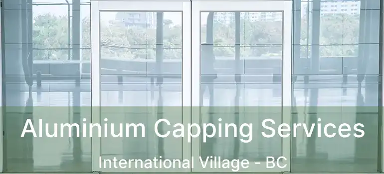  Aluminium Capping Services International Village - BC