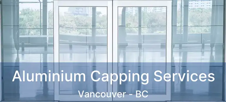  Aluminium Capping Services Vancouver - BC