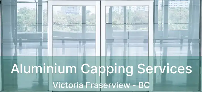  Aluminium Capping Services Victoria Fraserview - BC