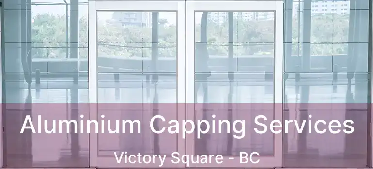  Aluminium Capping Services Victory Square - BC