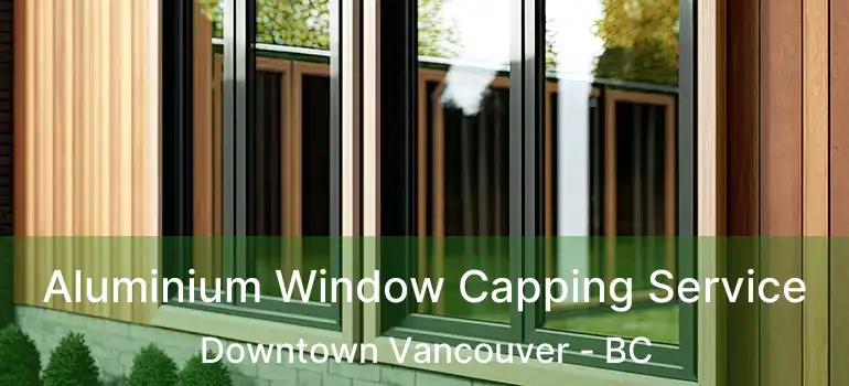  Aluminium Window Capping Service Downtown Vancouver - BC
