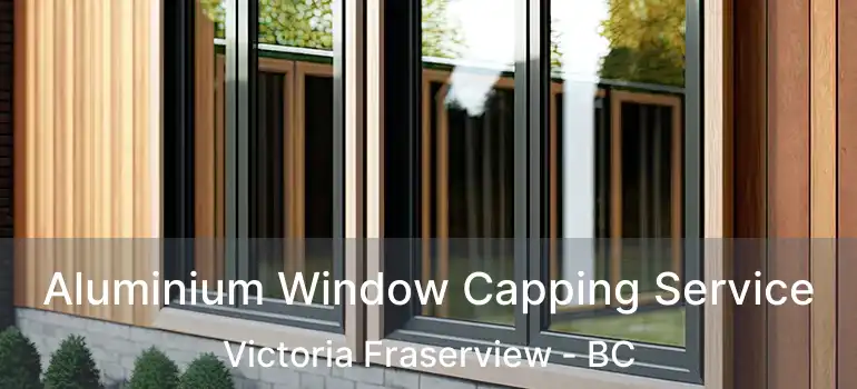  Aluminium Window Capping Service Victoria Fraserview - BC