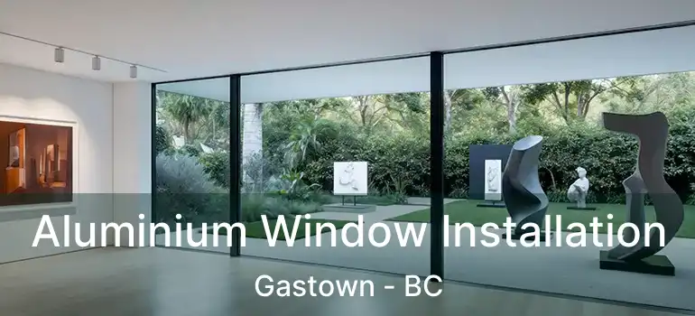 Aluminium Window Installation Gastown - BC