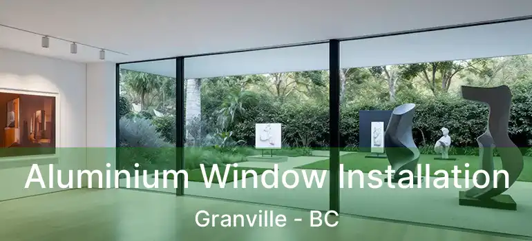  Aluminium Window Installation Granville - BC