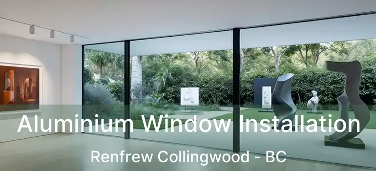  Aluminium Window Installation Renfrew Collingwood - BC