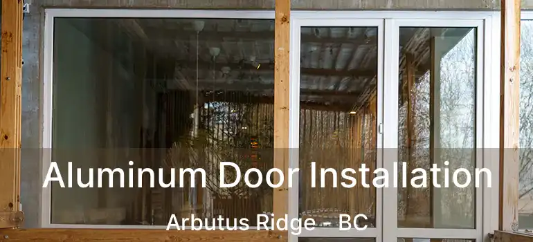  Aluminum Door Installation Arbutus Ridge - BC