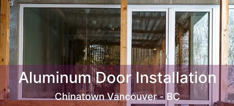  Aluminum Door Installation Chinatown Vancouver - BC