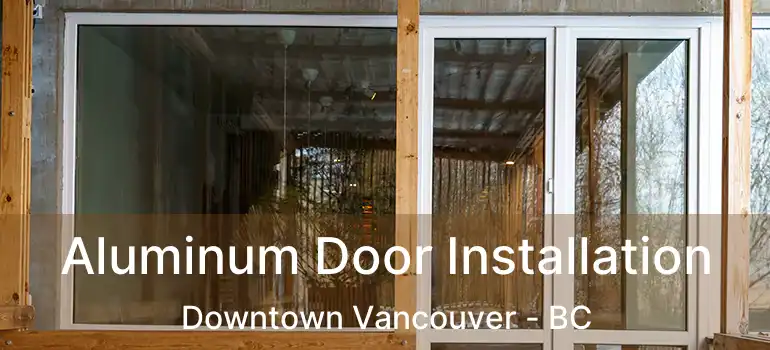  Aluminum Door Installation Downtown Vancouver - BC