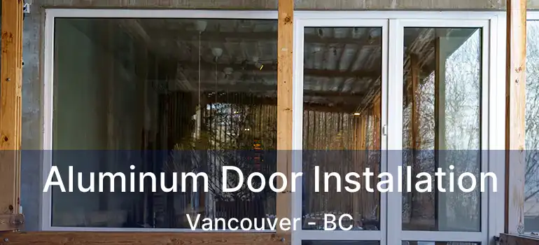  Aluminum Door Installation Vancouver - BC
