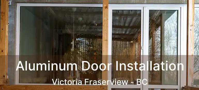  Aluminum Door Installation Victoria Fraserview - BC