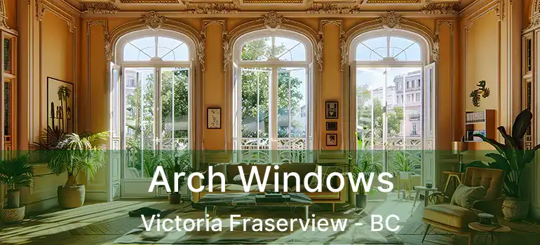  Arch Windows Victoria Fraserview - BC