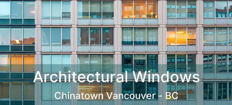  Architectural Windows Chinatown Vancouver - BC
