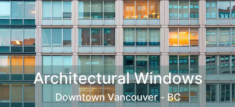  Architectural Windows Downtown Vancouver - BC