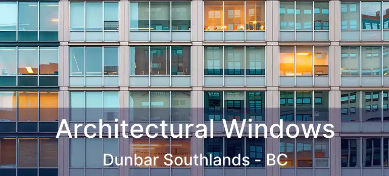  Architectural Windows Dunbar Southlands - BC