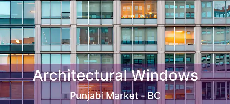  Architectural Windows Punjabi Market - BC