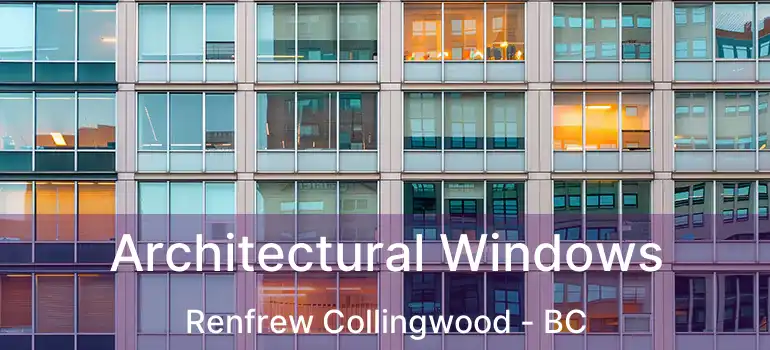  Architectural Windows Renfrew Collingwood - BC