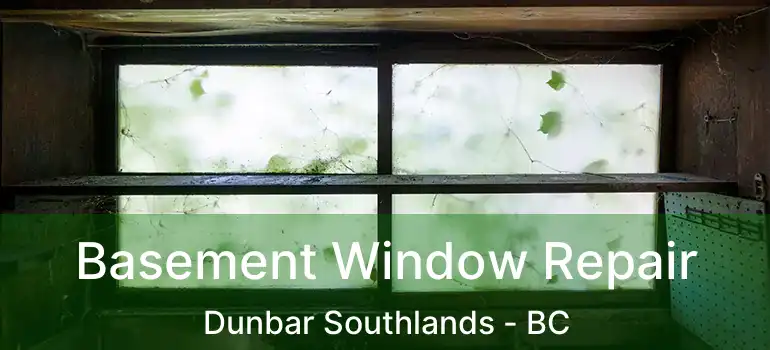  Basement Window Repair Dunbar Southlands - BC