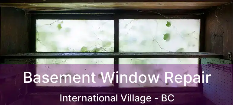  Basement Window Repair International Village - BC