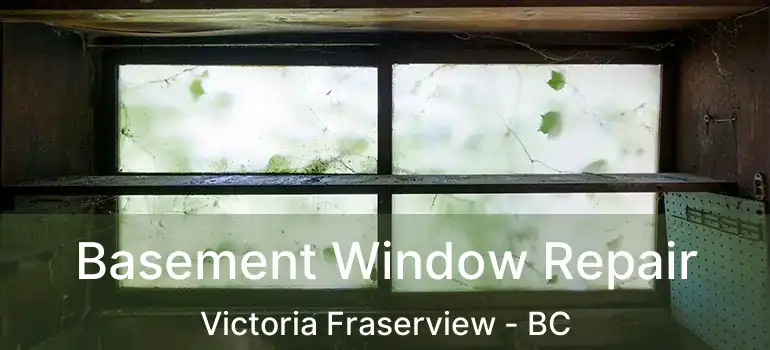  Basement Window Repair Victoria Fraserview - BC