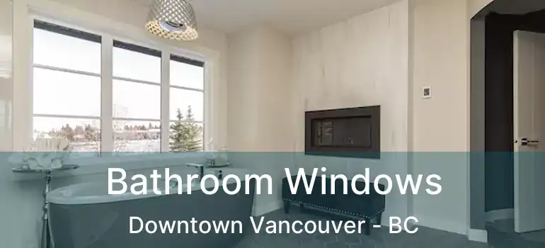  Bathroom Windows Downtown Vancouver - BC