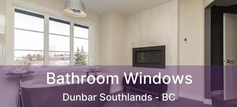  Bathroom Windows Dunbar Southlands - BC