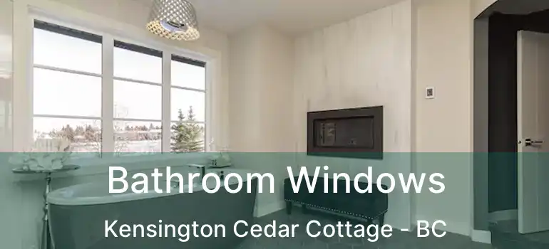  Bathroom Windows Kensington Cedar Cottage - BC