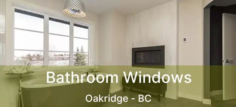  Bathroom Windows Oakridge - BC