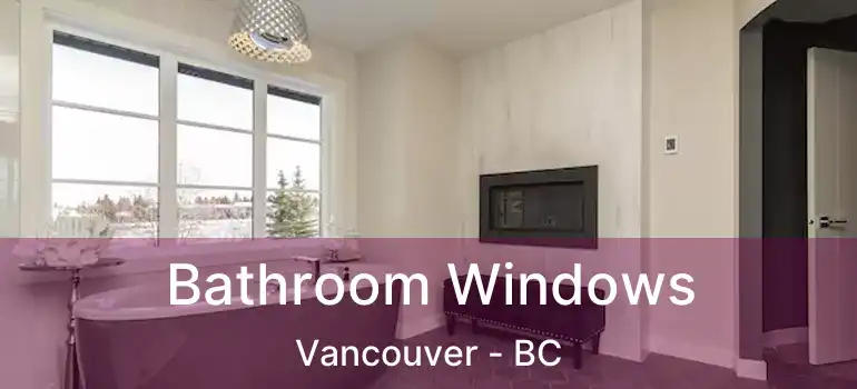  Bathroom Windows Vancouver - BC