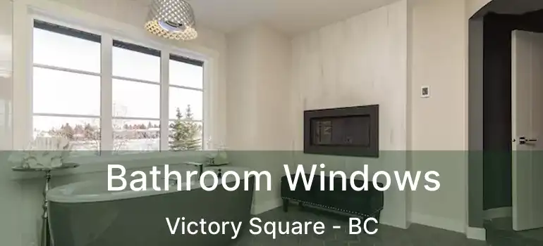  Bathroom Windows Victory Square - BC