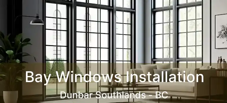  Bay Windows Installation Dunbar Southlands - BC