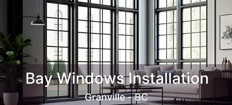  Bay Windows Installation Granville - BC