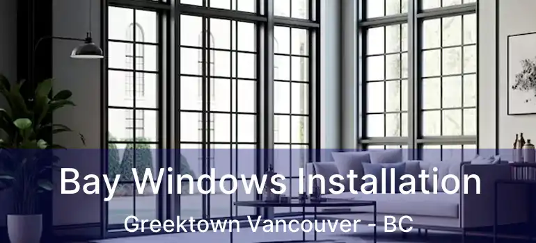  Bay Windows Installation Greektown Vancouver - BC