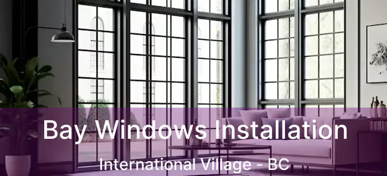  Bay Windows Installation International Village - BC