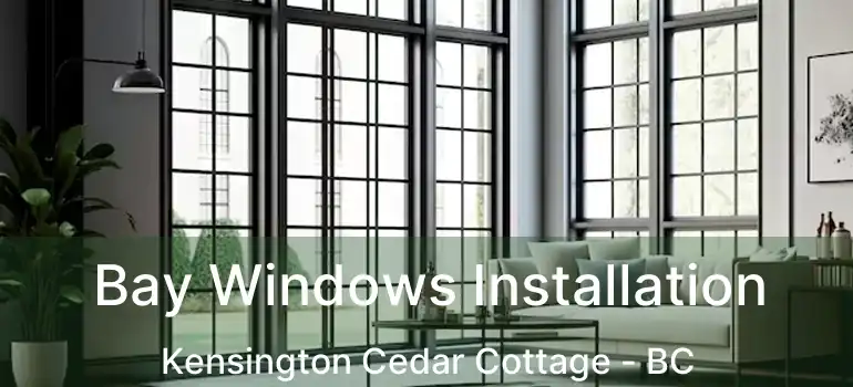  Bay Windows Installation Kensington Cedar Cottage - BC
