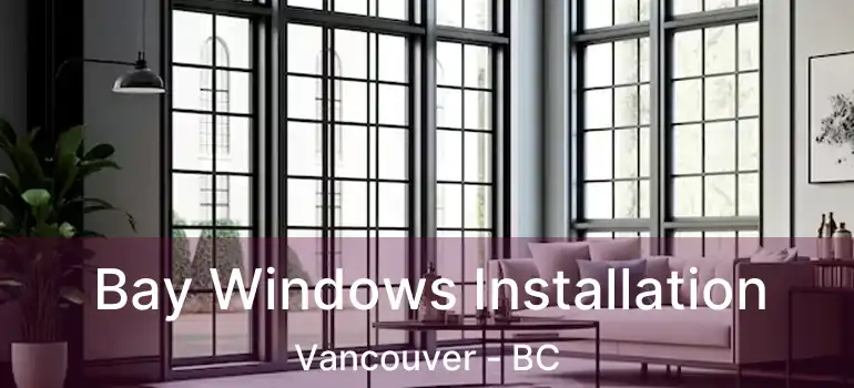  Bay Windows Installation Vancouver - BC