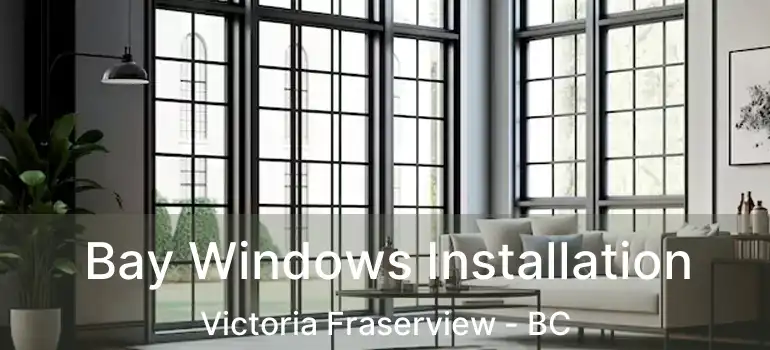  Bay Windows Installation Victoria Fraserview - BC