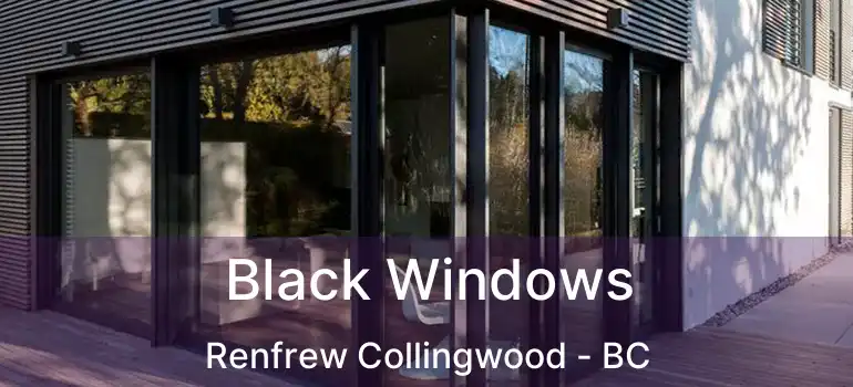  Black Windows Renfrew Collingwood - BC