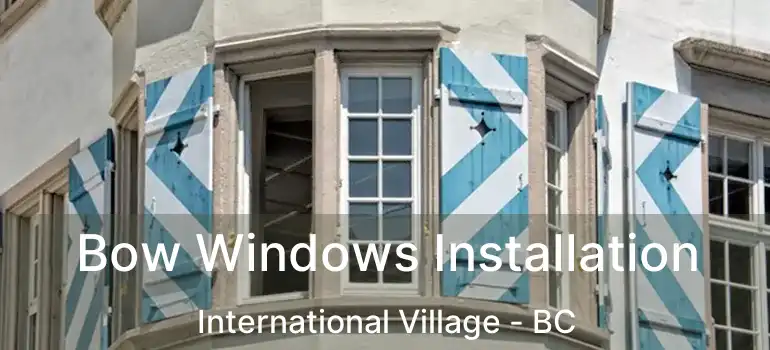  Bow Windows Installation International Village - BC