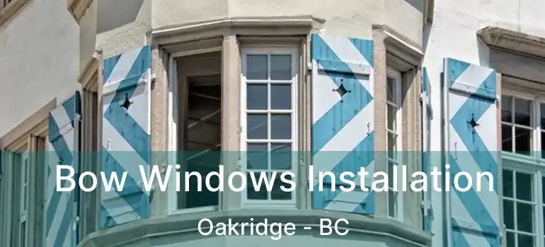  Bow Windows Installation Oakridge - BC