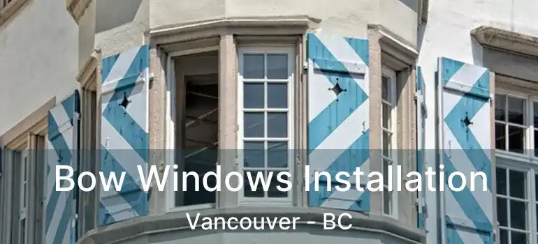  Bow Windows Installation Vancouver - BC