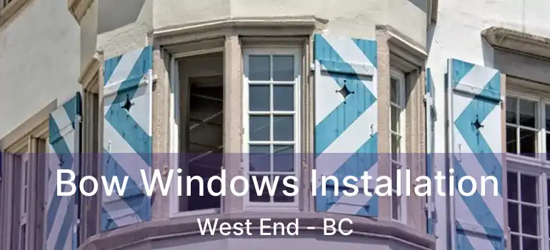  Bow Windows Installation West End - BC