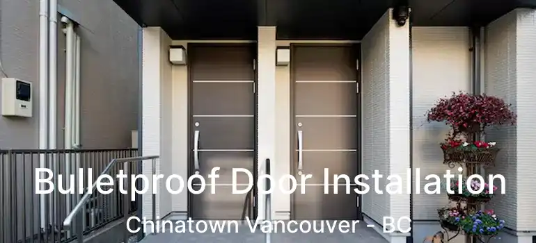  Bulletproof Door Installation Chinatown Vancouver - BC