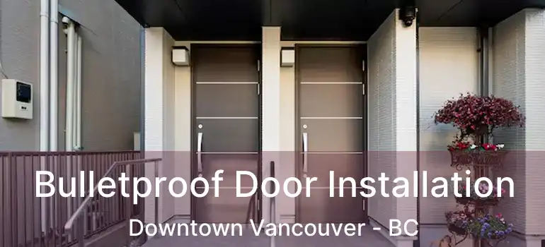  Bulletproof Door Installation Downtown Vancouver - BC