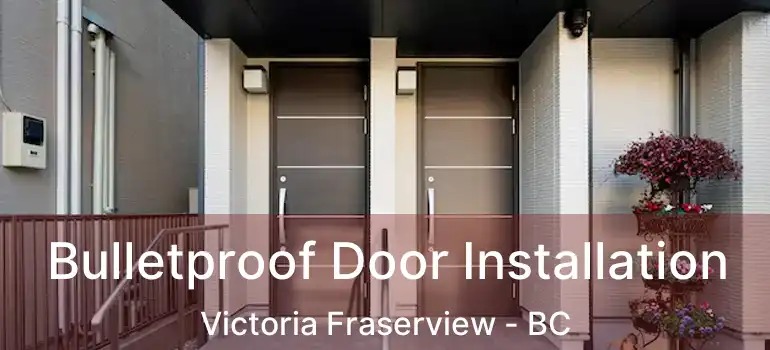  Bulletproof Door Installation Victoria Fraserview - BC