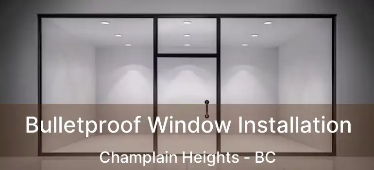  Bulletproof Window Installation Champlain Heights - BC