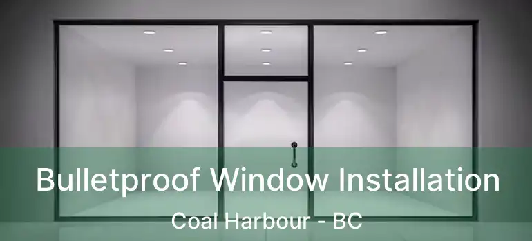  Bulletproof Window Installation Coal Harbour - BC
