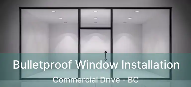  Bulletproof Window Installation Commercial Drive - BC
