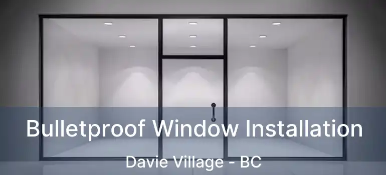  Bulletproof Window Installation Davie Village - BC